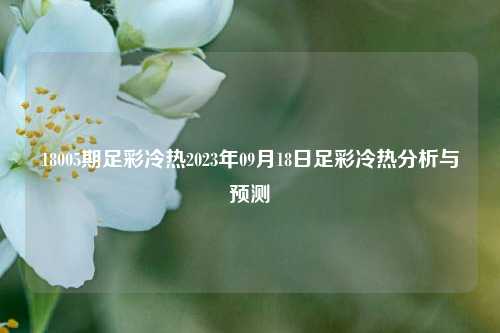 18005期足彩冷热2023年09月18日足彩冷热分析与预测