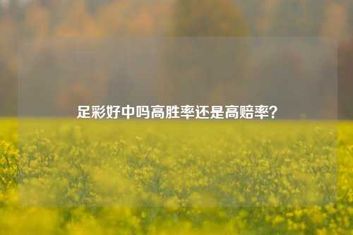 足彩好中吗高胜率还是高赔率？